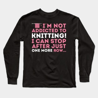 I'm not addicted to knitting! I can stop after just one more row (white) Long Sleeve T-Shirt